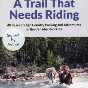 A Trail That Needs Riding - 40 Years of High Country Packing and Adventures in the Canadian Rockies